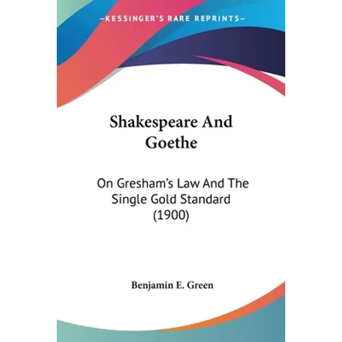 Shakespeare And Goethe: On Gresham's Law And The Single Gold Standard (1900)