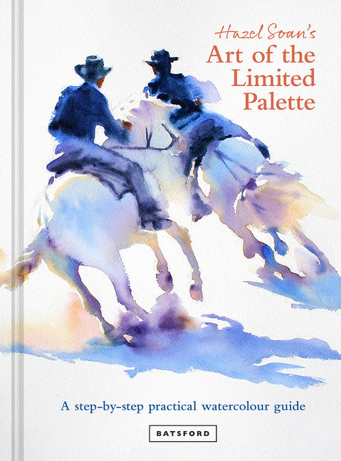 Hazel Soan's Art of the Limited Palette: A Step-By-Step Practical Watercolour Guide - Hardcover