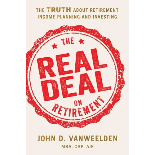The Real Deal on Retirement: The Truth About Retirement Income Planning and Investing - Paperback
