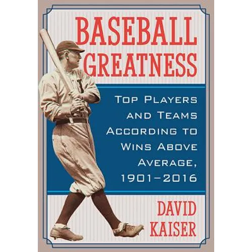 Baseball Greatness: Top Players and Teams According to Wins Above Average, 1901-2017 - Paperback