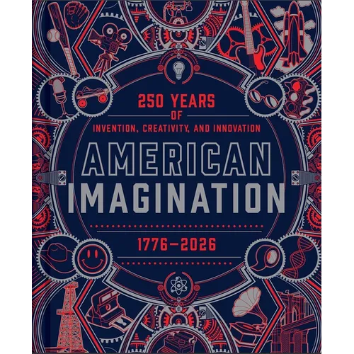 American Imagination: 250 Years of Invention, Creativity, and Innovation - Hardcover