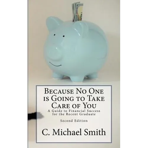 Because No One is Going to Take Care of You: A Guide to Financial Success for the Recent Graduate - Paperback