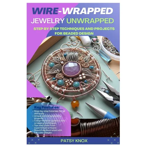 Wire-Wrapped Jewelry Unwrapped: Step By Step Techniques And Projects For Beaded Design