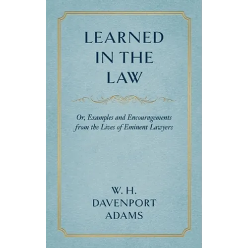 Learned in the Law (1882): Or Examples and Encouragements from the Lives of Eminent Lawyers - Hardcover