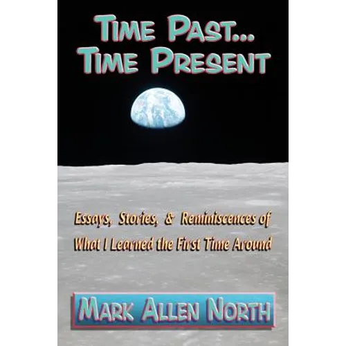 Time Past . . . Time Present: Essays, Stories, & Reminiscences of What I Learned the First Time Around - Paperback