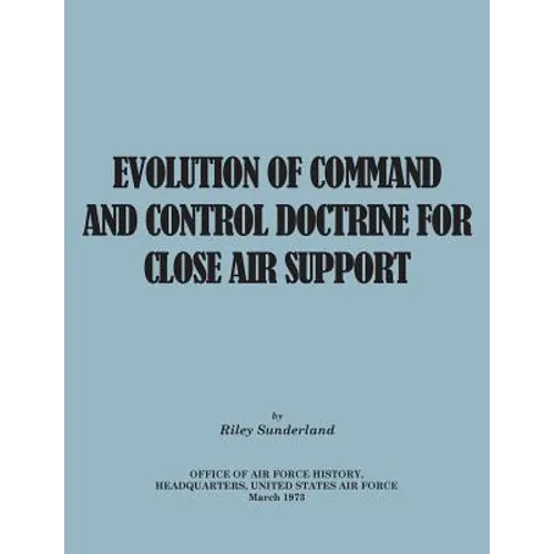 Evolution of Command and Control Doctrine for Close Air Support - Paperback