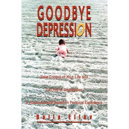 Goodbye Depression: Take Control of Your Life and Get Rid of Depression A Practical Guide Based on Personal Experience - Paperback