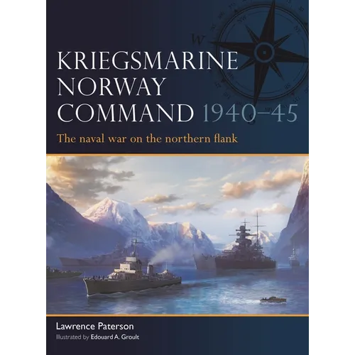 Kriegsmarine Norway Command 1940-45: The Naval War on the Northern Flank - Paperback