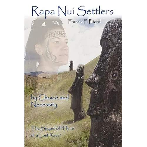 Rapa Nui Settlers: By Choice and Necessity the Sequel of Heirs of a Lost Race - Paperback