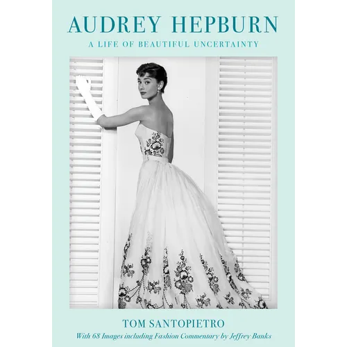 Audrey Hepburn: A Life of Beautiful Uncertainty - Hardcover