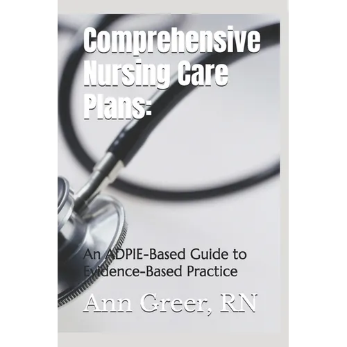 Comprehensive Nursing Care Plans: : An ADPIE-Based Guide to Evidence-Based Practice - Paperback