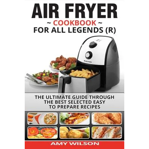 Air Fryer Cookbook For Legends: The Ultimate Guide Through Best Selected Quick And Easy To Prepare Recipes Delicious Addition To Your Everyday Life - Paperback