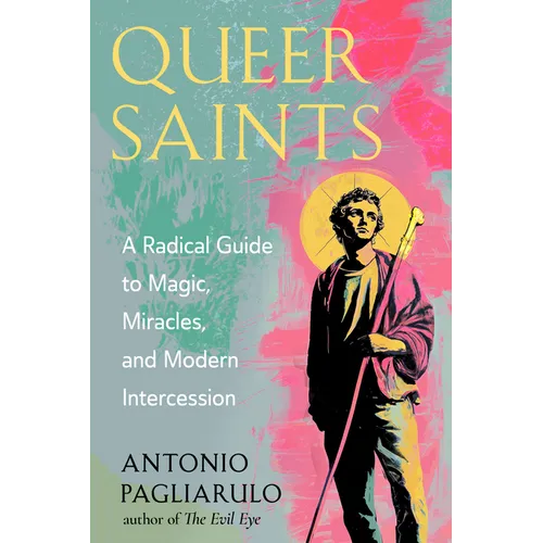 Queer Saints: A Radical Guide to Magic, Miracles, and Modern Intercession - Paperback