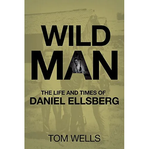Wild Man: The Life and Times of Daniel Ellsberg - Paperback