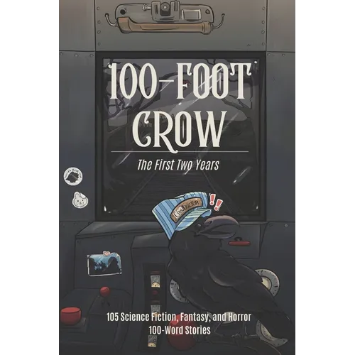 100-Foot Crow: The First Two Years: 105 Science Fiction, Fantasy, and Horror 100-Word Stories - Paperback
