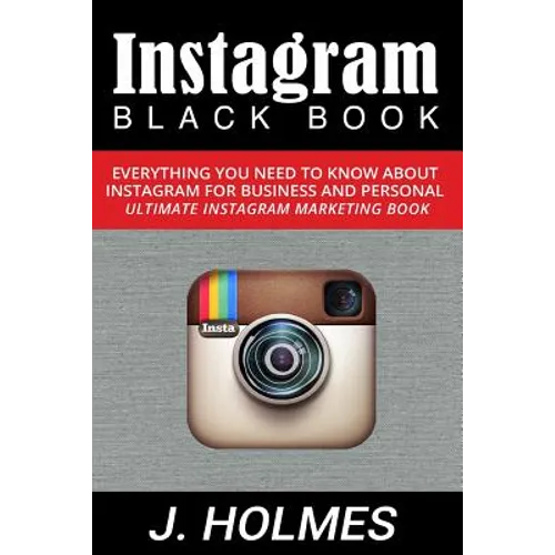 Instagram: Instagram Blackbook: Everything You Need To Know About Instagram For Business and Personal - Ultimate Instagram Marketing Book