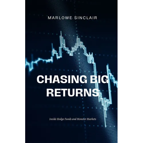 Chasing Big Returns: Inside Hedge Funds and Monster Markets - Paperback