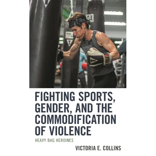 Fighting Sports, Gender, and the Commodification of Violence: Heavy Bag Heroines - Hardcover