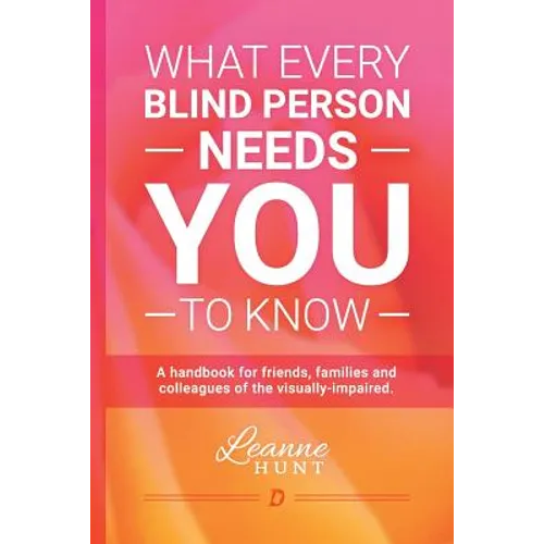 What Every Blind Person Needs YOU To Know: A handbook for friends, families and colleagues of the visually impaired - Paperback