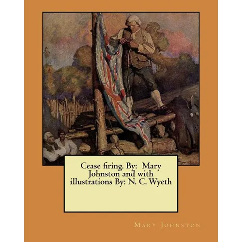 Cease firing. By: Mary Johnston and with illustrations By: N. C. Wyeth - Paperback