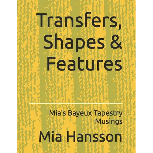 Transfers, Shapes & Features: Mia's Bayeux Tapestry Musings - Paperback