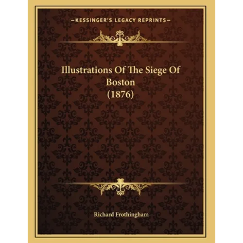 Illustrations Of The Siege Of Boston (1876) - Paperback