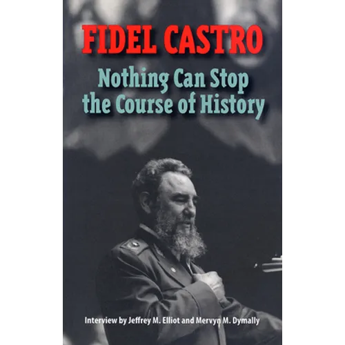 Castro, Fidel: Nothing Can Stop the Course of History: Interview by Jeffrey M. Elliot and Mervyn M. Dymally - Paperback
