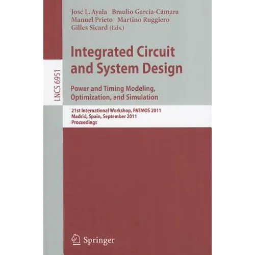 Integrated Circuit and System Design: Power and Timing Modeling, Optimization and Simulation: 21st International Workshop, PATMOS 2011, Madrid, Spain, - Paperback