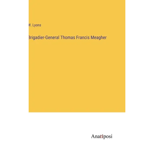 Brigadier-General Thomas Francis Meagher - Hardcover
