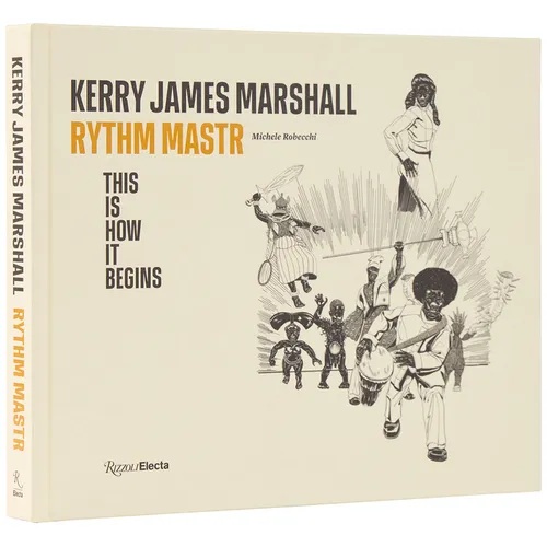 Kerry James Marshall: Rythm Mastr. This Is How It Begins - Hardcover