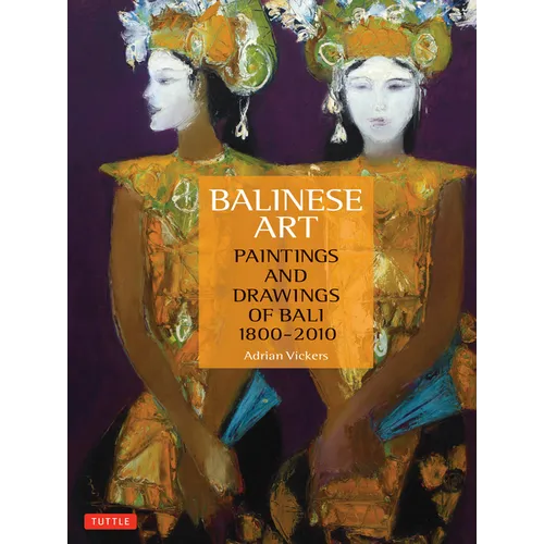 Balinese Art: Paintings and Drawings of Bali 1800 - 2010 - Paperback