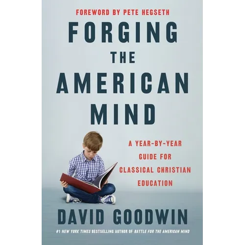 Forging the American Mind: A Year-By-Year Guide for Classical Christian Education - Hardcover