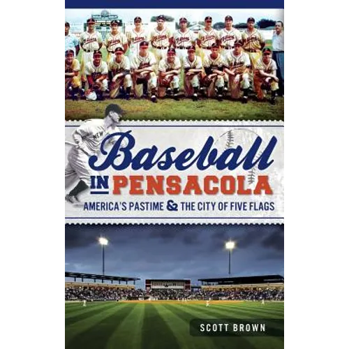 Baseball in Pensacola: America's Pastime & the City of Five Flags - Hardcover