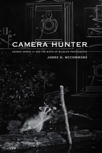 Camera Hunter: George Shiras III and the Birth of Wildlife Photography - Paperback