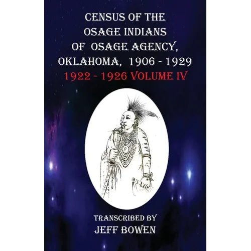 Census of the Osage Indians of Osage Agency, Oklahoma, 1906-1929: 1922-1926 Volume IV - Paperback