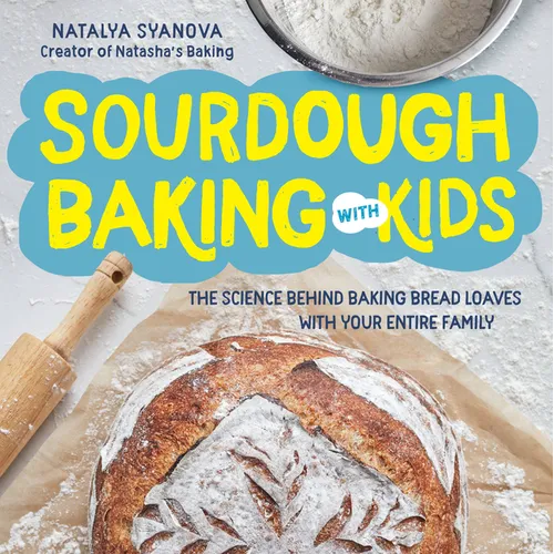 Sourdough Baking with Kids: The Science Behind Baking Bread Loaves with Your Entire Family - Paperback