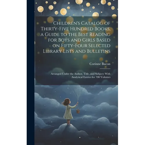 Children's Catalog of Thirty-five Hundred Books, a Guide to the Best Reading for Boys and Girls Based on Fifty-four Selected Library Lists and Bulleti - Hardcover