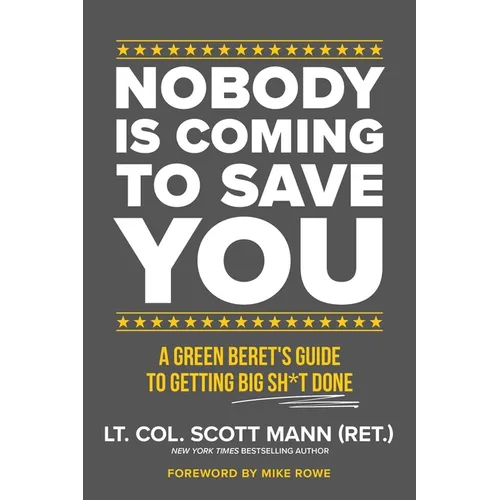 Nobody Is Coming to Save You: A Green Beret's Guide to Getting Big Sh*t Done