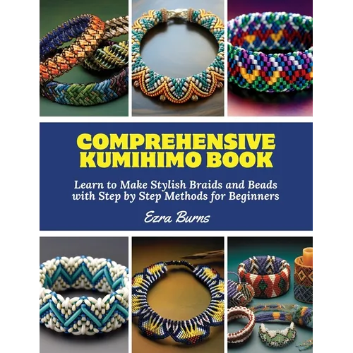 Comprehensive Kumihimo Book: Learn to Make Stylish Braids and Beads with Step by Step Methods for Beginners - Paperback