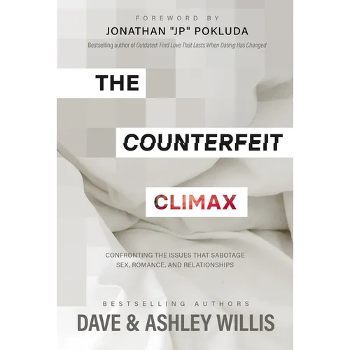 The Counterfeit Climax: Confronting the Issues That Sabotage Sex, Romance, and Relationships - Hardcover