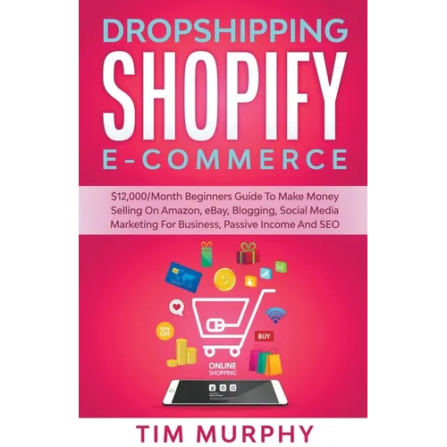 Dropshipping Shopify E-commerce $12,000/Month Beginners Guide To Make Money Selling On Amazon, eBay, Blogging, Social Media Marketing For Business, Pa - Paperback