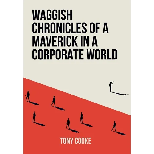 Waggish Chronicles of a Maverick in a Corporate World - Hardcover