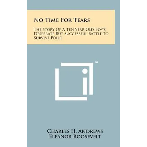 No Time For Tears: The Story Of A Ten Year Old Boy's Desperate But Successful Battle To Survive Polio - Hardcover