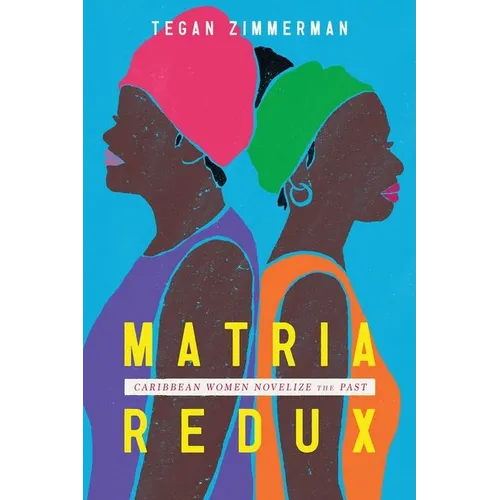 Matria Redux: Caribbean Women Novelize the Past (Hardback) - Hardcover