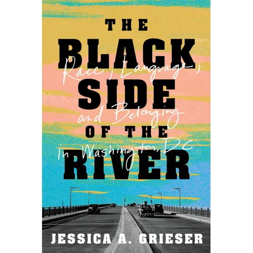 The Black Side of the River: Race, Language, and Belonging in Washington, DC - Hardcover