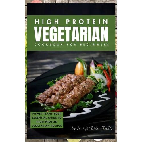 High Protein Vegetarian Cookbook for Beginners: Power Plants: Your Essential Guide to High-Protein Vegetarian Recipes - Paperback