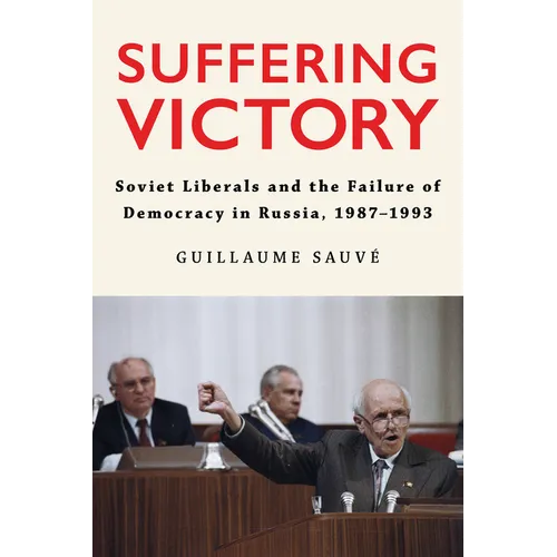 Suffering Victory: Soviet Liberals and the Failure of Democracy in Russia, 1987-1993 - Paperback