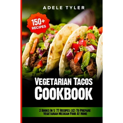 Vegetarian Tacos Cookbook: 2 Books In 1: 77 Recipes (x2) To Prepare Vegetarian Mexican Food At Home - Paperback