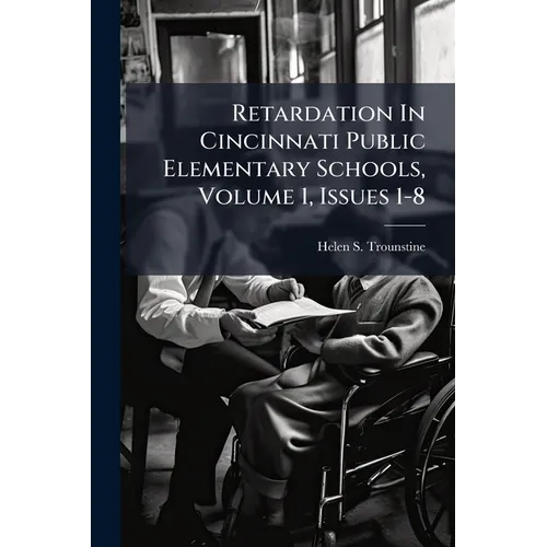 Retardation In Cincinnati Public Elementary Schools, Volume 1, Issues 1-8 - Paperback