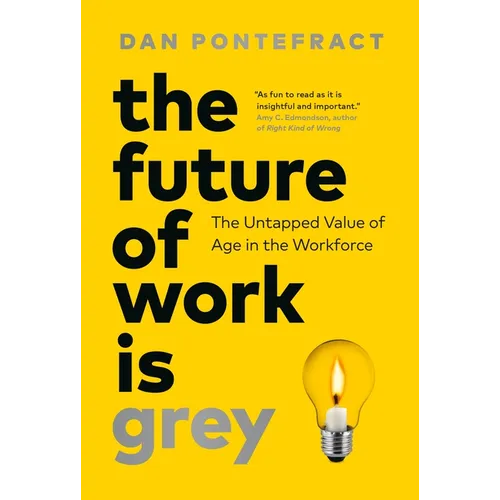 The Future of Work Is Grey: The Untapped Value of Age in the Workforce - Hardcover